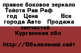 правое боковое зеркало Тойота Рав Раф 2013-2017 год › Цена ­ 7 000 - Все города Авто » Продажа запчастей   . Курганская обл.